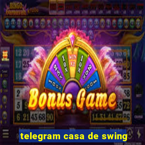 telegram casa de swing